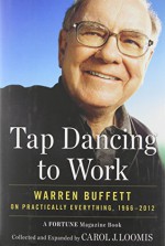 Tap Dancing to Work: Warren Buffett on Practically Everything, 1966-2012: A Fortune Magazine Book - Carol J. Loomis