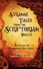 Strange Tales From The Scriptorian Vaults - Sammy H.K. Smith, Zoe Harris, Paul Freeman, Ken Dawson, Jake Finlay, David J.M. Muir, Robert Peett, Steven J. Guscott, Ross M. Kitson