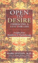 Open to Desire: Embracing a Lust for Life - Insights from Buddhism and Psychotherapy - Mark Epstein