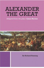 Alexander the Great Adapted from the play of Jean Racine - Richard Bunning