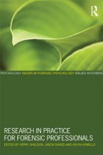 Research in Practice for Forensic Professionals (Issues in Forensic Psychology) - Kerry Sheldon, Jason Davies, Kevin Howells