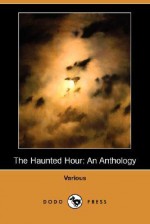 The Haunted Hour: An Anthology (Dodo Press) - Various, Margaret Widdemer