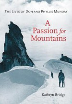 A Passion for Mountains: The Lives of Don and Phyllis Munday - Kathryn Bridge