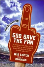 God Save the Fan: How Preening Sportscasters, Athletes Who Speak in the Third Person, and the Occasional Convicted Quarterback Have Taken the Fun Out of Sports (And How We Can Get It Back) - Will Leitch