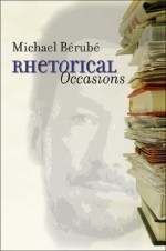 Rhetorical Occasions: Essays on Humans and the Humanities - Michael Bérubé