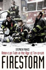 Firestorm: American Film in the Age of Terrorism - Stephen Prince