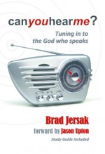 Can You Hear Me? Tuning in to the God who Speaks - Brad Jersak, Kevin Miller, Jason Upton