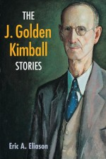 The J. Golden Kimball Stories - Eric A. Eliason