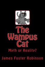 The Wampus Cat: Myth or Reality? - James Foster Robinson