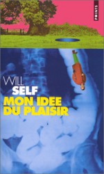 Mon idée du plaisir - Will Self, Francis Kerline