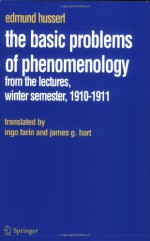 The Basic Problems of Phenomenology: From the Lectures, Winter Semester, 1910-11 - Edmund Husserl, I. Farin, J.G. Hart