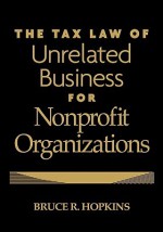 The Tax Law of Unrelated Business for Nonprofit Organizations - Bruce R. Hopkins