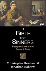 The Bible for Sinners: Interpretation in the Present Time - Christopher Rowland, Jonathan Roberts