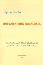 Between Two Worlds, Vol 2 - Upton Sinclair