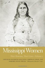 Mississippi Women: Their Histories, Their Lives - Elizabeth Anne Payne, Martha H. Swain, Marjorie Julian Spruill, Brenda M. Eagles