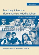 Teaching Science in Elementary and Middle School: A Project-Based Approach - Joseph S. Krajcik, Charlene M. Czerniak