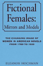 Fictional Females: Mirrors and Models - Eleanor Hochman