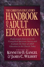 Christian Educator's Handbook on Adult Education, The - Kenneth O. Gangel, James C. Wilhoit