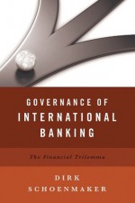 Governance of International Banking: The Financial Trilemma - Dirk Schoenmaker