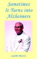 Sometimers It Turns Into Alzheimers - Judith Martin