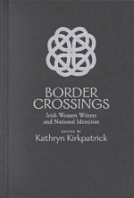 Border Crossings: Irish Women Writers and National Identities - Kathryn Kirkpatrick, Rachael Lynch, Katherine M. Gray, Ann Rea, Medbh McGuckian, Megan Sullivan, Anne Fogarty, Donna Potts, James Murphy, James Cahalan, Julia Anne Miller, Katie Conboy, Ann Weekes