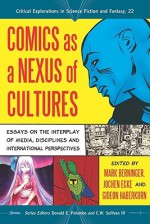 Comics as a Nexus of Cultures: Essays on the Interplay of Media, Disciplines and International Perspectives - Mark Berninger, Jochen Ecke, Gideon Haberkorn, Donald E. Palumbo, C.W. Sullivan III