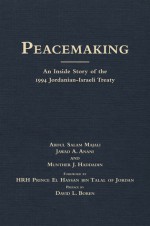 Peacemaking: An Inside Story of the 1994 Jordanian-Israeli Treaty - Abdul Majali, Munther J. Haddadin, Jawad A. Anani, David L. Boren, HRH Prince El Hassan bin Talal of Jordan