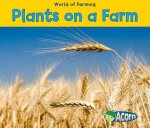 Plants on a Farm (World of Farming) - Nancy Dickmann