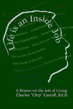 Life Is an Inside Job: A Primer on the Job of Living - Charles Carroll