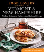 Food Lovers' Guide to&reg; Vermont & New Hampshire: The Best Restaurants, Markets & Local Culinary Offerings - Patricia Harris, Patricia Harris