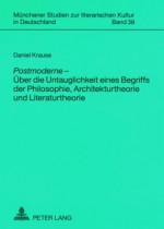 Postmoderne - Ueber Die Untauglichkeit Eines Begriffs Der Philosophie, Architekturtheorie Und Literaturtheorie - Daniel Krause