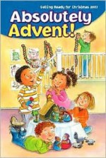 Absolutely Advent!: Getting Ready for Christmas 2007 - Jean Larkin