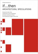 If...Then: Architectural Speculations (Young Architects) - Anne Rieselbach, The Architectural League of New York, Stan Allen