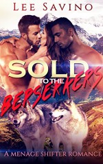 Sold to the Berserkers: A Menage Shifter Romance - Lee Savino