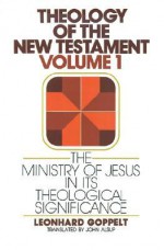 The Ministry of Jesus in Its Theological Significance - Leonhard Goppelt, Jürgen Roloff, John E. Alsup