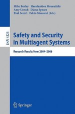 Safety and Security in Multiagent Systems: Research Results from 2004-2006 - Mike Barley, Fabio Massacci, Paul Scerri, Haris Mouratidis, Amy Unruh, Diana F. Gordon-Spears