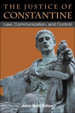 The Justice of Constantine: Law, Communication, and Control - John Dillon