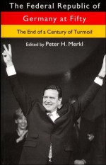 The Federal Republic of Germany at Fifty: The End of a Century of Turmoil - Peter Merkl, Peter H. Markl