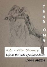 A.D. - After Discovery Life as the Wife of a Sex Addict: Year One - Lynn Green