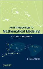 An Introduction to Mathematical Modeling: A Course in Mechanics - J. Tinsley Oden