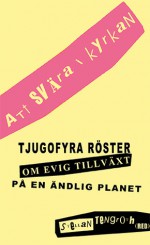 Att svära i kyrkan : tjugofyra röster om evig tillväxt på en ändlig planet - Per Grankvist, Katarina Bjärvall, Anna Borgeryd, Bengt Brülde, Amelia Bryne, Stefan Edman, Susanna Elfors, Pernilla Hagbert, KG Hammar, Pär Holmgren, Alf Hornborg, Anne Jerneck, Sara Karlsson, Billy Larsson, Fredrik Lindström, Ylva Lundin, Stina Oscarson, Christer Sanne, B