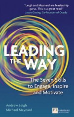 Leading the Way: The Seven Skills to Engage, Inspire and Motivate - Andrew Leigh, Michael Maynard