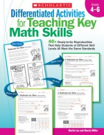 Differentiated Activities for Teaching Key Math Skills: Grades 4-6: 40+ Ready-to-Go Reproducibles That Help Students at Different Skill Levels All Meet the Same Standards - Martin Lee, Marcia Miller