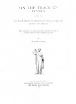 On the track of Ulysses; together with an excursion in quest of the so-called Venus of Melos: two studies in archaeology, made during a cruise among the Greek islands - William James Stillman