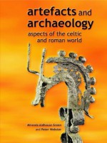 Artefacts and Archaeology: Aspects of the Celtic and Roman World - Miranda Aldhouse-Green