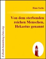 Von dem sterbenden reichen Menschen, Hekastus genannt (German Edition) - Hans Sachs