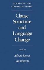 Clause Structure and Language Change Oscs - Adrian Battye, Ian Roberts