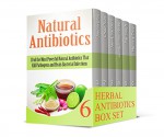 Herbal Antibiotics Box Set: 68 Most Powerful Natural Antibiotics That Kills All Infections. 18 Secrets of Homemade Remedies and Recipes That Will Help ... Herbal Antibiotics books, herbal medicine) - Chad Tran, Janet Sanders, Jacquleline Webb, Jay Singh, Monica Troy, Janice Blair