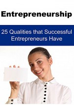 Entrepreneurship: 25 Qualities that Successful Entrepreneurs Have: (Entrepreneurship, Business Tips, Happiness, Success, Home Business) - David Blanche