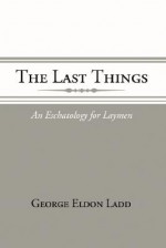 The Last Things - George E. Ladd